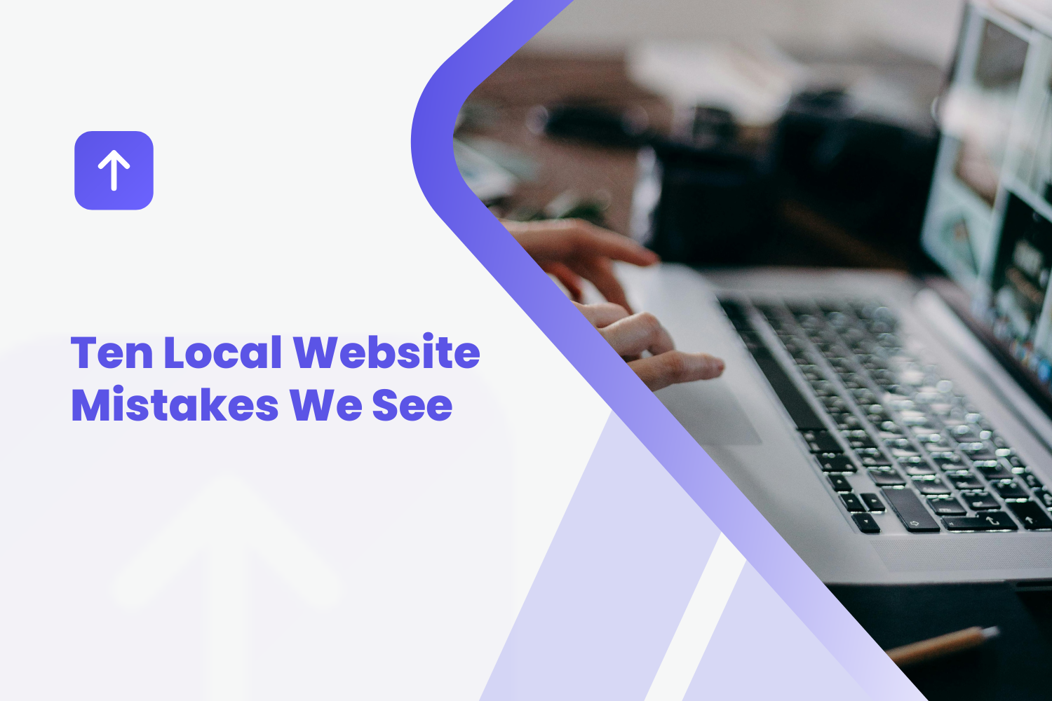 Ten Local Website Mistakes We See Every Week (With Fixes)